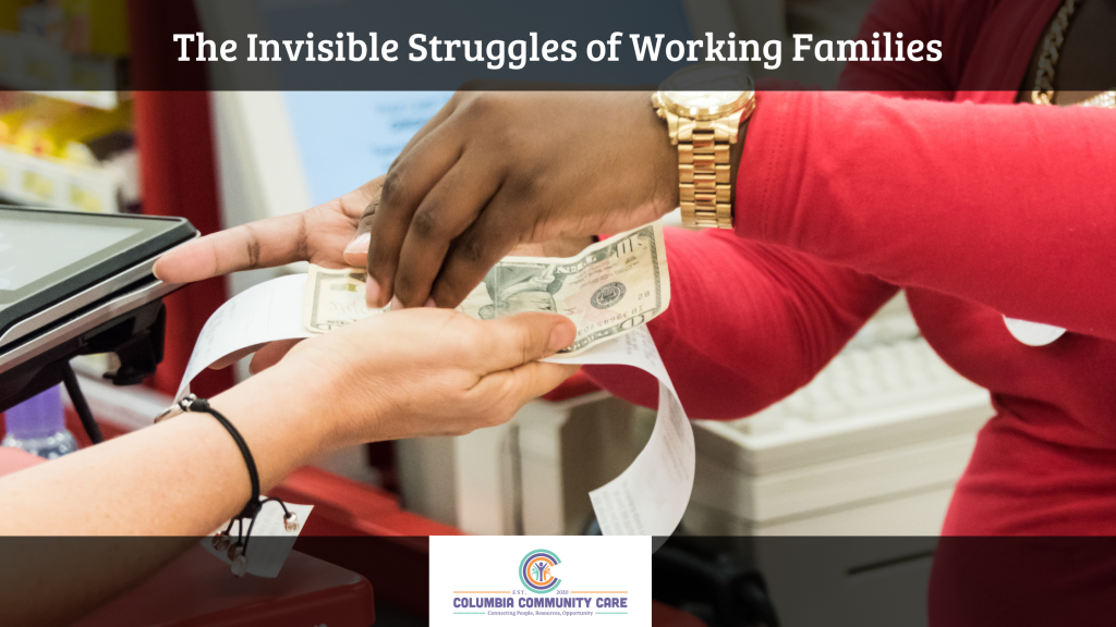 image of a person paying with cash at a store, close up of the hands exchanging money. Text reads "the invisible struggles of working families" with the columbia community care logo at the bottom center.